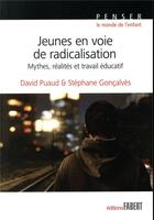 Couverture du livre « Jeunes en voie de radicalisation ; mythe, réalité et travail éducatif » de David Puaud et Stephane Goncalves aux éditions Fabert