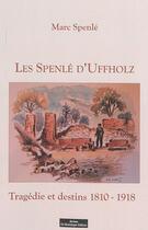 Couverture du livre « Les Spenlé d'Uffholz ; tragédie et destins, 1810-1918 » de Marc Spenle aux éditions Do Bentzinger