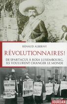 Couverture du livre « Revolutionnaires ! de spartacus a rosa luxembourg, ils voulurent changer le monde » de Alberny Renaud aux éditions Jourdan
