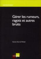 Couverture du livre « Gérer les rumeurs, ragots et autres bruits » de Aurore Van De Winkel aux éditions Cci De Liege Edipro