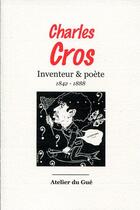 Couverture du livre « Charles Cros, inventeur et poète » de Charles Cros aux éditions Atelier Du Gue