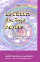 Couverture du livre « La science des sept rayons ; guide pratique de psychologie spirituelle » de Serge Pastor aux éditions Quintessence