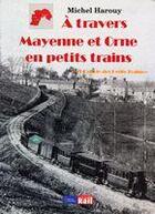 Couverture du livre « À travers Mayenne et Orne en petits trains » de Michel Harouy aux éditions La Vie Du Rail