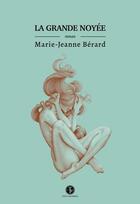 Couverture du livre « La grande noyee » de Berard Marie-Jeanne aux éditions Editions Tete Premiere