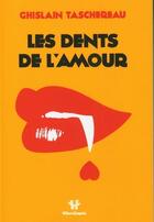 Couverture du livre « Les dents de l'amour » de Ghislain Taschereau aux éditions De L'individu Editions
