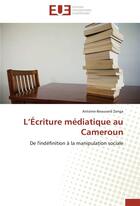 Couverture du livre « L'écriture médiatique au Cameroun ; de l'indéfinition à la manipulation sociale » de Antoine-Beauvard Zanga aux éditions Editions Universitaires Europeennes