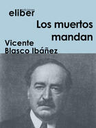 Couverture du livre « Los muertos mandan » de Vicente Blasco Ibanez aux éditions Eliber Ediciones