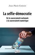 Couverture du livre « La selfie-démocratie ; de la souveraineté nationale à la souveraineté numérique » de Jean-Marie Cotteret aux éditions Fauves