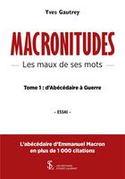 Couverture du livre « Macronitudes les maux de ses mots tome 1 - d abecedaire a guerre » de Gautrey Yves aux éditions Sydney Laurent