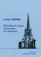 Couverture du livre « Richelieu à Luçon : Sa jeunesse. Son épiscopat. » de Lacroix Lucien aux éditions Paleo