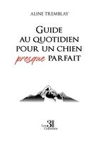 Couverture du livre « Guide au quotidien pour un chien presque parfait » de Aline Tremblay aux éditions Les Trois Colonnes