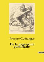 Couverture du livre « De la monarchie pontificale : Réflexions sur les positions de l'Évêque de Sura sur la relation entre l'autorité pontificale et les autres structures ecclésiastiques » de Prosper Gueranger aux éditions Culturea