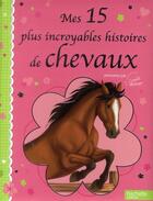 Couverture du livre « Mes 15 plus incroyables histoires de chevaux » de Sophie Thalmann aux éditions Hachette