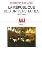 Couverture du livre « La République des universitaires, 1870-1940 » de Christophe Charle aux éditions Seuil