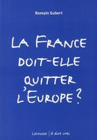 Couverture du livre « La France doit-elle quitter l'Europe ? » de Romain Gubert aux éditions Larousse