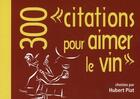 Couverture du livre « 300 citations pour aimer le vin » de Hubert Piat aux éditions Dunod