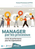 Couverture du livre « Manager par les processus : Levier de performance pour les organisations » de Michel Raquin et Collectif et Edouard Kodsi aux éditions Afnor