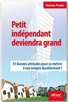 Couverture du livre « Petit indépendant deviendra grand ; 51 bonnes attitudes pour se mettre à son compte durablement » de Christian Pierdet aux éditions Afnor Editions