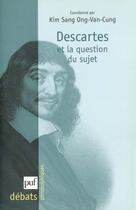 Couverture du livre « Descartes et la question du sujet » de Kim Sang Ong-Van-Cung aux éditions Puf
