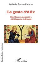 Couverture du livre « La geste d'Alix : mystères au monastère d'Hildegarde de Bingen » de Isabelle Basset-Palacin aux éditions L'harmattan