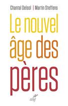 Couverture du livre « Le nouvel âge des pères » de Martin Steffens et Chantal Delsol aux éditions Cerf