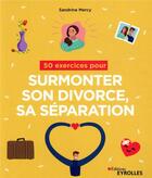 Couverture du livre « 50 exercices pour surmonter son divorce, sa séparation » de Sandrine Mercy aux éditions Eyrolles