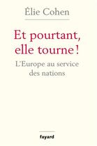 Couverture du livre « Et pourtant, elle tourne ! ; l'Europe au service des nations » de Elie Cohen aux éditions Fayard
