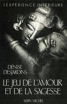 Couverture du livre « Le jeu de l'amour et de la sagesse - analyse d'une passion » de Denise Desjardins aux éditions Albin Michel