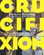 Couverture du livre « Crucifixion ; la crucifixion dans l'art, un sujet planétaire » de Francois Boespflug aux éditions Bayard