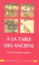 Couverture du livre « À la table des anciens ; guide de cuisine antique » de Laure De Chantal aux éditions Belles Lettres