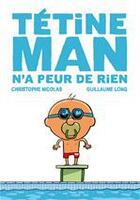 Couverture du livre « Tétine Man t.3 ; Tétine Man n'a peur de rien » de Guillaume Long et Christophe Nicolas aux éditions Didier Jeunesse