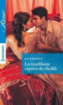 Couverture du livre « La troublante captive du cheikh » de Kate Hewitt aux éditions Harlequin