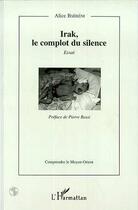 Couverture du livre « Irak, le complot du silence : Essai » de Alice Bsereni aux éditions Editions L'harmattan