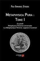 Couverture du livre « Metaphysica pura Tome 1 ; ou plutôt metaphysica perennis universalis (la métaphysique pérenne, sagesse et science) » de Paul-Emmanuel Stradda aux éditions Editions Du Net