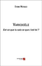 Couverture du livre « Varicocèle : est-ce que tu sais ce que c'est toi ? » de Etienne Mutabazi aux éditions Editions Du Net