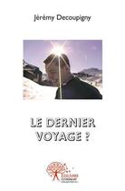 Couverture du livre « Le dernier voyage ? » de Decoupigny Jeremy aux éditions Edilivre