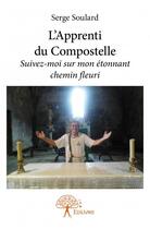 Couverture du livre « L'apprenti du Compostelle ; suivez-moi sur mon étonnant chemin fleuri » de Serge Soulard aux éditions Edilivre