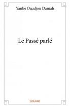 Couverture du livre « Le passé parlé » de Yanbe Ouadjon Damah aux éditions Edilivre