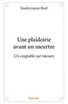 Couverture du livre « Une plaidoirie avant un meurtre ; un coupable sur mesure » de Souleymane Boel aux éditions Edilivre