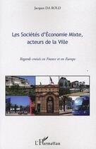 Couverture du livre « Les sociétés d'économie mixte, acteurs de la ville ; regards croisés en France et en Europe » de Jacques Da Rold aux éditions Editions L'harmattan