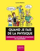 Couverture du livre « Quand je fais de la physique ; expériences autour de situations du quotidien » de Laurent Mathieu aux éditions Ellipses