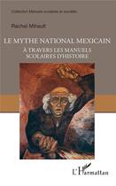 Couverture du livre « Le mythe national mexicain à travers les manuels scolaires d'histoire » de Rachel Mihault aux éditions L'harmattan