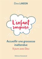 Couverture du livre « L'enfant surprise ; accueillir une grossesse inattendue » de Eline Landon aux éditions Emmanuel