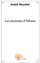 Couverture du livre « Les aventures d'Alfonse » de Andre Mouchel aux éditions Edilivre