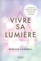 Couverture du livre « Vivre sa Lumière - Le guide des artisans de lumière pour répondre à l'appel de votre âme » de Rebecca Campbell aux éditions Exergue