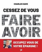 Couverture du livre « Cessez de vous faire avoir : Occupez-vous de votre épargne ! » de Charles Gave aux éditions Editions Pierre De Taillac