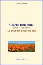 Couverture du livre « Charles Baudelaire : sa vie et son oeuvre ; au-delà des fleurs du mal » de Charles Asselineau aux éditions Le Mono