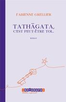 Couverture du livre « Tathâgata, c'est peut-être toi » de Fabienne Grellier aux éditions Indigraphe