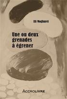 Couverture du livre « Une ou deux grenades à égrener » de Eli Mogharei aux éditions Accrolivre