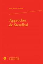 Couverture du livre « Approches de Stendhal » de Jean-Jacques Hamm aux éditions Classiques Garnier